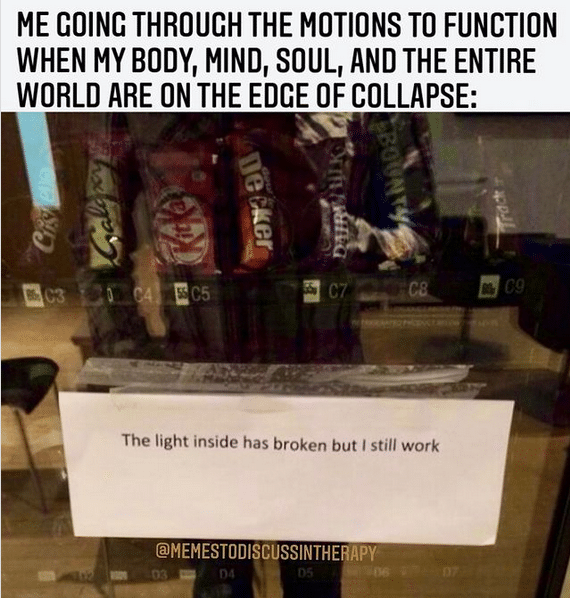 Image of a broken vending machine with a sign on it that says "the light inside has broken but still work." A caption at the top of the image reads: "Me going throgh the motions to function when my body, mind, soul, and the entire world are on the edge of collapse"