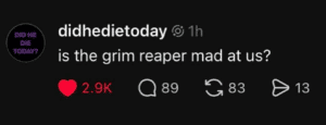 Screenshot of a Bluesky post by the account Did He Die. Text reads, "Is the grim reaper mad at us?"