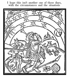 A medieval woodcut of a man toiling, surrounded by animals and stars. Text reads, "I hope this isn't another one of those days, with the circumstances and the situations"