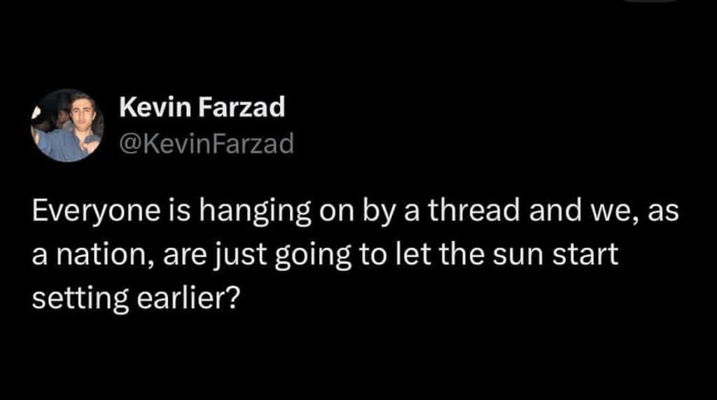 Screenshot of a tweet that says, "Everyone is hanging on by a thread and we, as a nation, are just going to let the sun start setting earlier?"