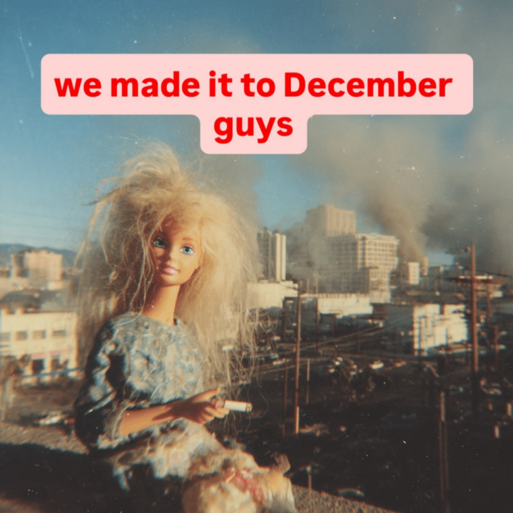 A battered Barbie doll against a backdrop of a burning city. Text reads we made it to December guys