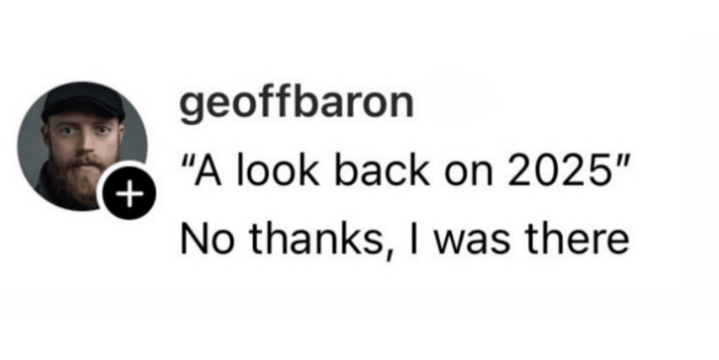 Screenshot of a post that says, 'A look back on 2025' "No thanks, I was there" 