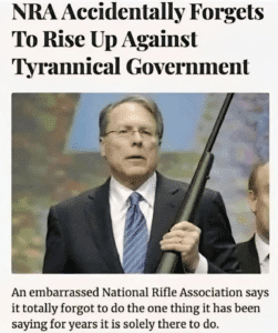 Fake newspaper image of the NRA chairman and text: NRA Accidentally Forgets To Rise Up Against Tyrannical Government An embarrassed National Rifle Association says it totally forgot to do the one thing it has been saying for years it is solely there to do.