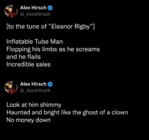 Screenshot of two tweets. Text says, [to the tune of "Eleanor Rigby"] Inflatable Tube Man Flopping his limbs as he screams and he flails Incredible sales Look at him shimmy Haunted and bright like the ghost of a clown No money down