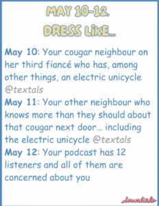 Blue text on a white background. Text says, "May 10: Your cougar neighbour on her third fiancé who has, among other things, an electric unicycle @textals May 11: Your other neighbour who knows more than they should about that cougar next door... including the electric unicycle@textals May 12: Your podcast has 12 listeners and all of them are concerned about"