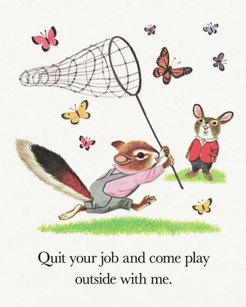 A Richard Scarry illustration of a chipmunk wearing overalls and carrying a butterfly net. Text says "Quit your job and come play outside with me."