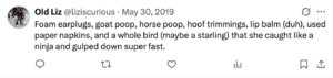screenshot of a post that says, "Foam earplugs, goat poop, horse poop, hoof trimmings, lip balm (duh), used paper napkins, and a whole bird (maybe a starling) that she caught like a ninja and gulped down super fast."