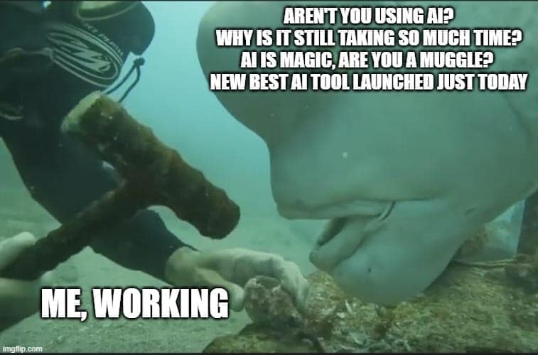 The Big Forehead Fish meme. Text over the diver reads ME, WORKING. Text over the fish reads, AREN'T YOU USING AI? WHY IS IT STILL TAKING SO MUCH TIME? AI IS MAGIC, ARE YOU A MUGGLE? NEW BEST AI TOOL LAUNCHED JUST TODAY