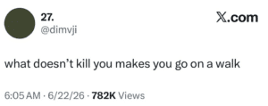 Screenshot of a tweet that says, "That which doesn't kill you makes you go on a walk
