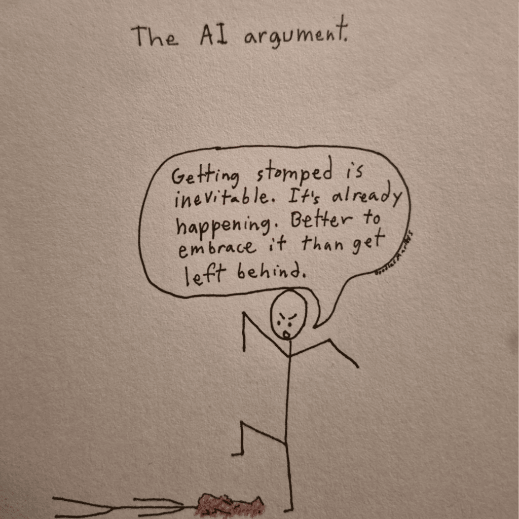 An image with the title, The AI Argumnt. A stick figure stomping on the head of another stick figure. The stomping figure is saying, Getting stomped is inevitable. It's already happening. Better to embrace it than get left behind. 