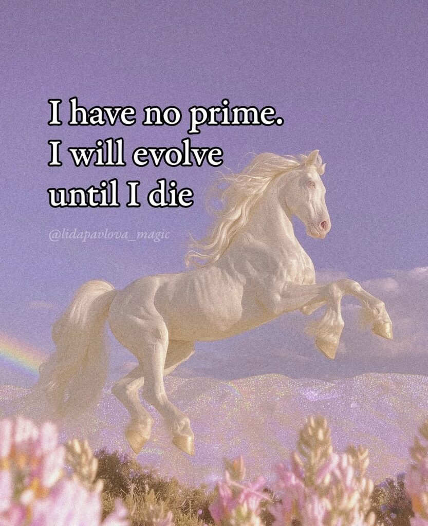 A fanatasy unicorn illustration in pink and purple with the text, I have no prime. I will evolve until I die.