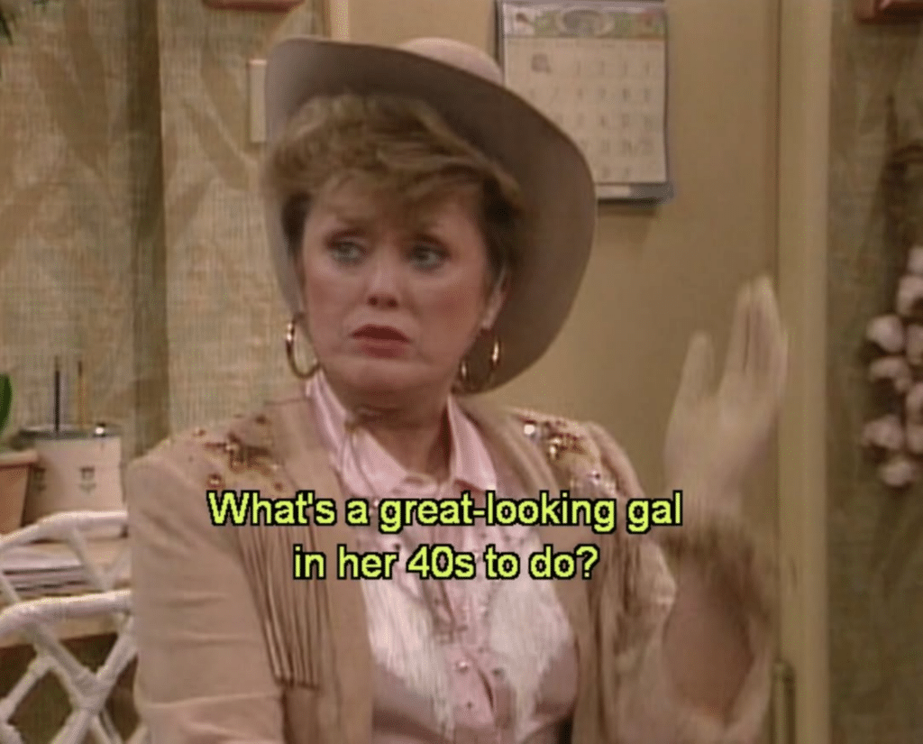 Screenshot from The Golden Girls sitcom of Blanche in a cowboy hat with the caption, What's a great-looking gal in her 40s to do?