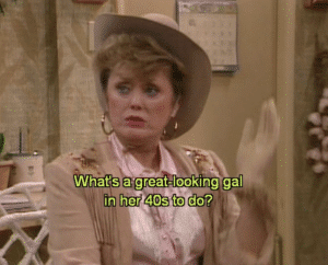 Screenshot from The Golden Girls sitcom of Blanche in a cowboy hat with the caption, What's a great-looking gal in her 40s to do?